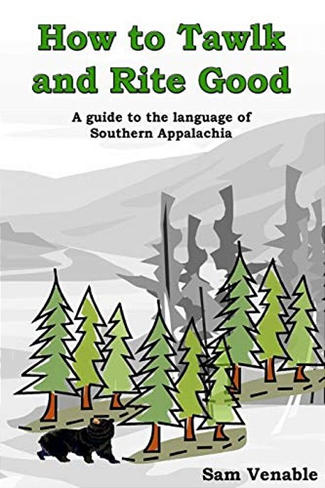 How To Tawlk And Rite Good: A Guide To The Language Of Southern Appalachia-..
