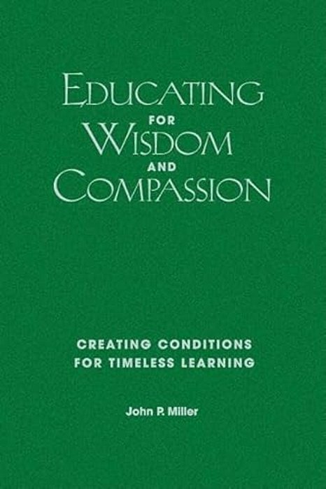 Educating For Wisdom And Compassion: Creating Conditions For Timeless Learning-..