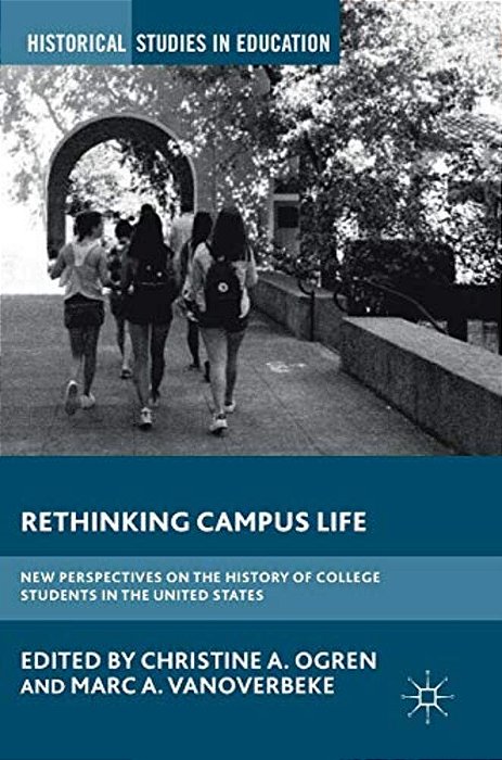 Rethinking Campus Life: New Perspectives On The History Of College Students In The United States-..