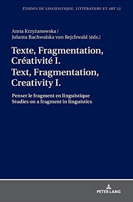 Texte, Fragmentation, Créativité I/Text, Fragmentation, Creativity I: Penser Le Fragment En Linguistique/Studies On A Fragment In Linguistics-..