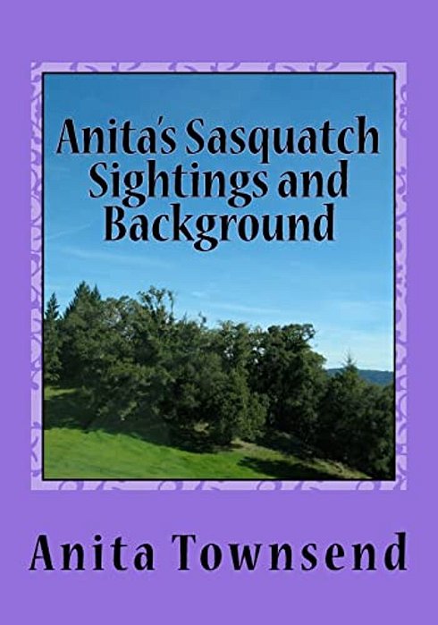 Anita's Sasquatch Sightings And Background: Factual Accounts-..