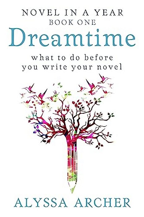 Dreamtime: What To Do Before You Write Your Novel-..