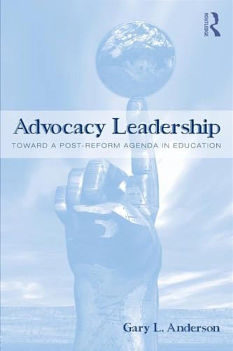 Advocacy Leadership: Toward A Post-Reform Agenda In Education-..