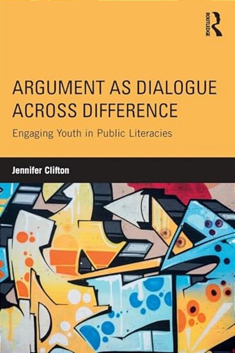 Argument As Dialogue Across Difference: Engaging Youth In Public Literacies-..