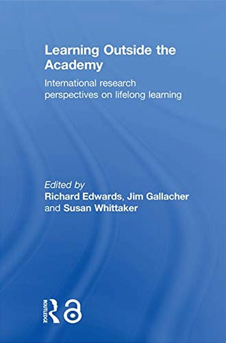 Learning Outside The Academy: International Research Perspectives On Lifelong Learning-..