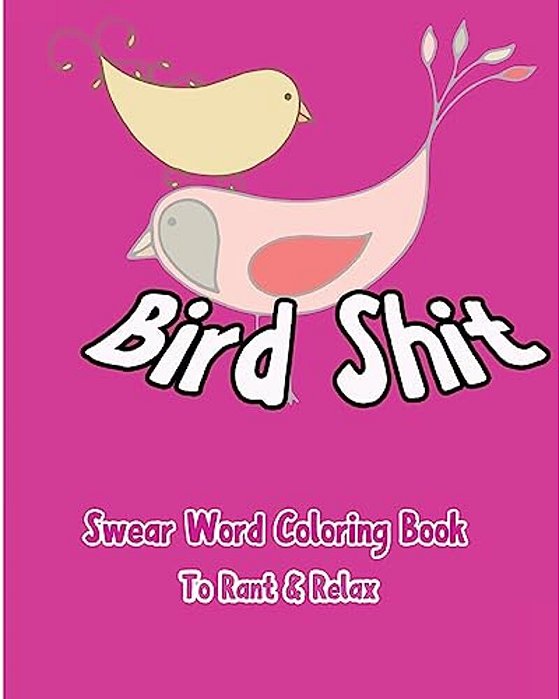 Bird Shit: Swear Word Coloring Book To Rant & Relax-..
