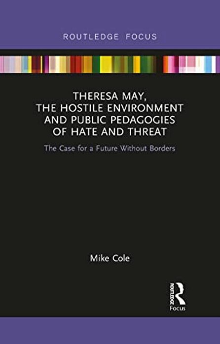 Theresa May, The Hostile Environment And Public Pedagogies Of Hate And Threat: The Case For A Future Without Borders-..
