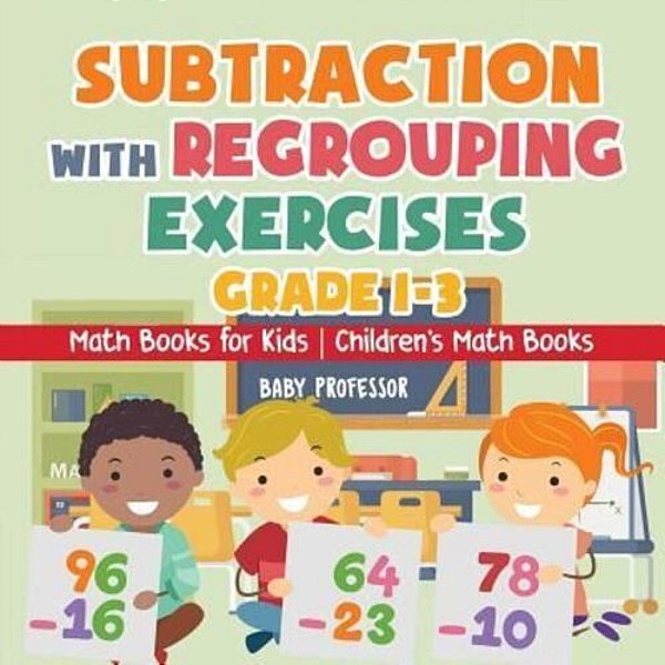 Subtraction With Regrouping Exercises - Grade 1-3 - Math Books For Kids Children's Math Books-..