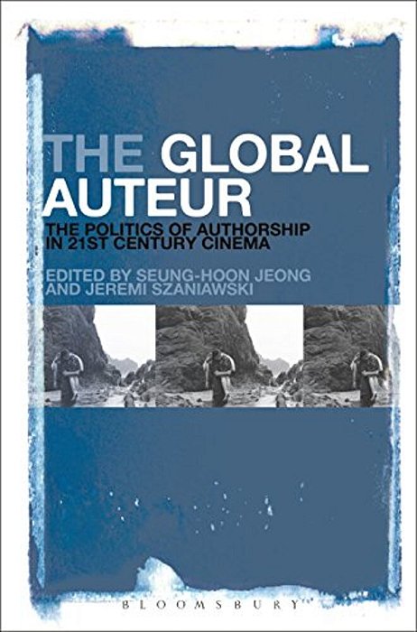 The Global Auteur: The Politics Of Authorship In 21St Century Cinema-..