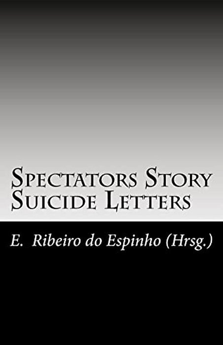 Spectators Story/Suicide Letters: Geschichte, Geschichten Und Gedichte Sowie Briefe 1998 Bis 1999 Der Spectators Of Suicide, Band II/4-..