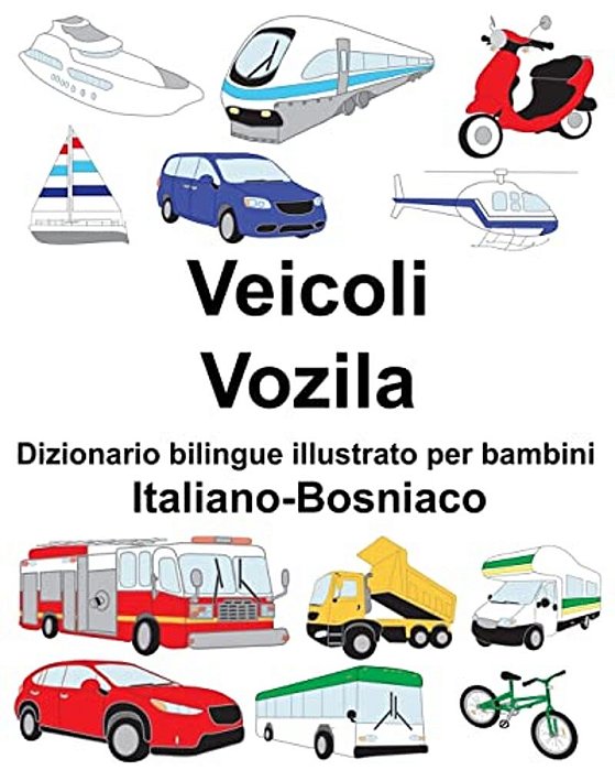 Italiano-Bosniaco Veicoli/Vozila Dizionario Bilingue Illustrato Per Bambini-..
