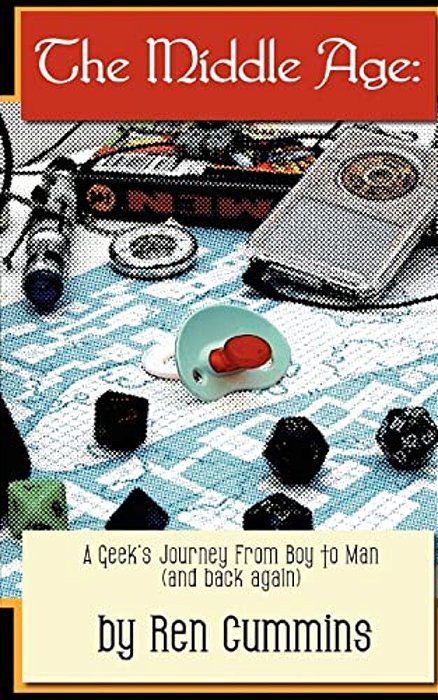 The Middle Age: A Geek's Journey From Boy To Man (And Back Again)-..