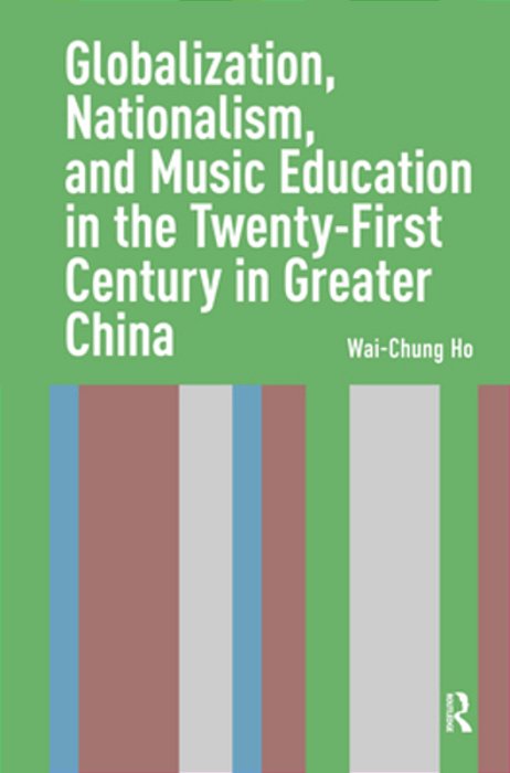 Globalization, Nationalism, And Music Education In The Twenty-First Century In Greater China-..