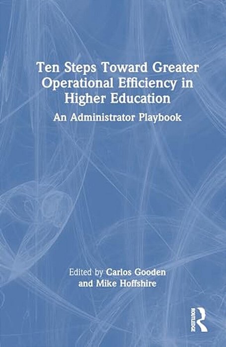 Ten Steps Toward Greater Operational Efficiency In Higher Education: An Administrator Playbook-..