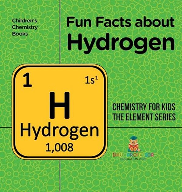 Fun Facts About Hydrogen: Chemistry For Kids The Element Series Children's Chemistry Books-..