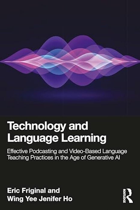 Technology And Language Learning: Effective Podcasting And Video-Based Language Teaching Practices In The Age Of Generative Ai-..