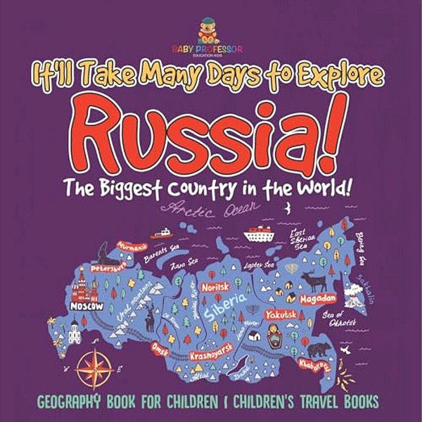 It'Ll Take Many Days To Explore Russia! The Biggest Country In The World! Geography Book For Children Children's Travel Books-..