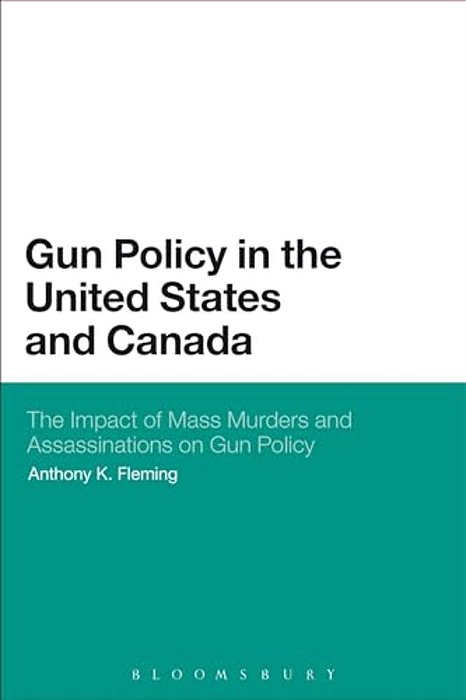 Gun Policy In The United States And Canada: The Impact Of Mass Murders And Assassinations On Gun Control-..