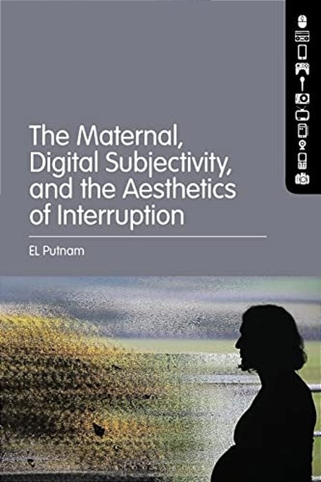 The Maternal, Digital Subjectivity, And The Aesthetics Of Interruption-..