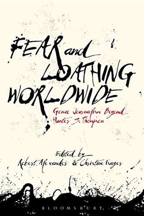 Fear And Loathing Worldwide: Gonzo Journalism Beyond Hunter S. Thompson-..