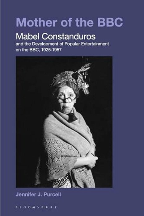 Mother Of The Bbc: Mabel Constanduros And The Development Of Popular Entertainment On The Bbc, 1925-57-..