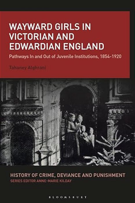 Wayward Girls In Victorian And Edwardian England: Pathways In And Out Of Juvenile Institutions, 1854-1920-..