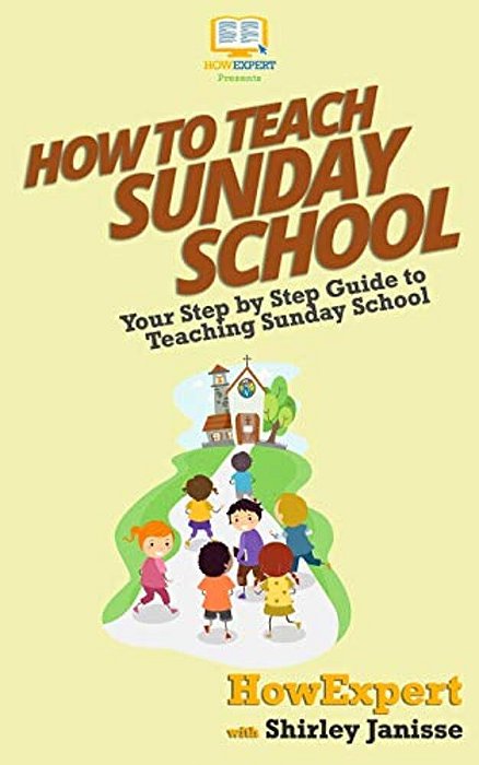 How To Teach Sunday School: Your Step-By-step Guide To Teaching Sunday School-..