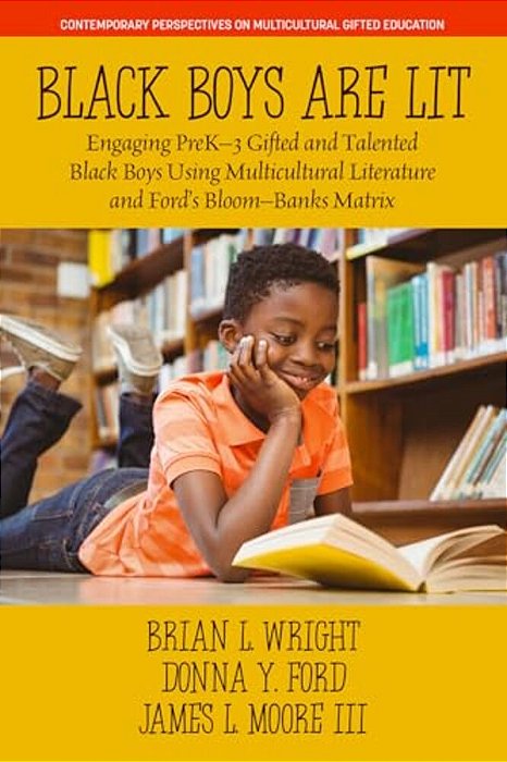 Black Boys Are Lit: Engaging Prek-3 Gifted And Talented Black Boys Using Multicultural Literature And Ford's Bloom-Banks Matrix-..