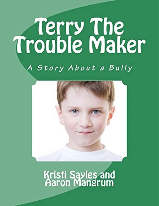 Terry The Trouble Maker: A Story About A Bully By A Boy And His Grandma-..