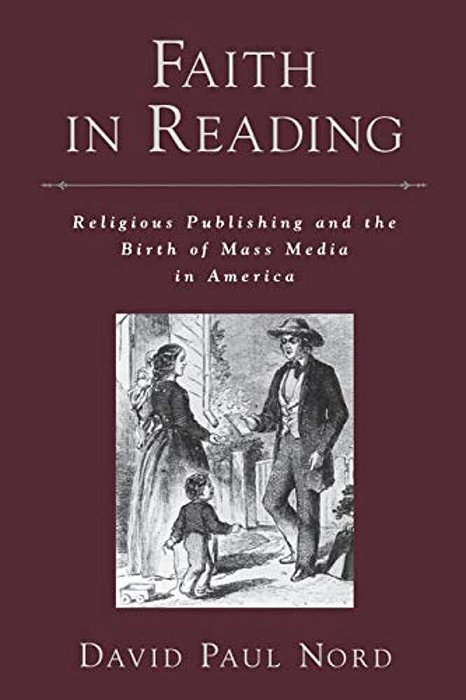Faith In Reading: Religious Publishing And The Birth Of Mass Media In America-..