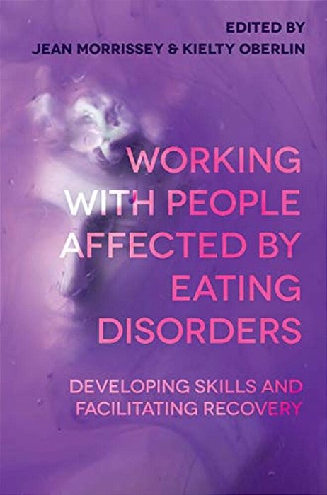 Working With People Affected By Eating Disorders: Developing Skills And Facilitating Recovery-..
