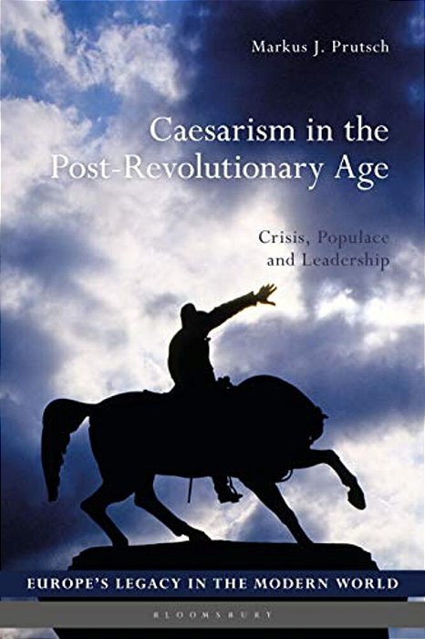 Caesarism In The Post-Revolutionary Age Crisis, Populace And Leadership-..