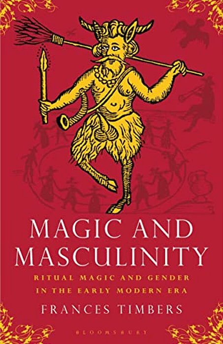 Magic And Masculinity: Ritual Magic And Gender In The Early Modern Era-..