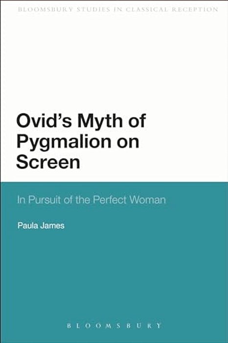 Ovid's Myth Of Pygmalion On Screen: In Pursuit Of The Perfect Woman-..