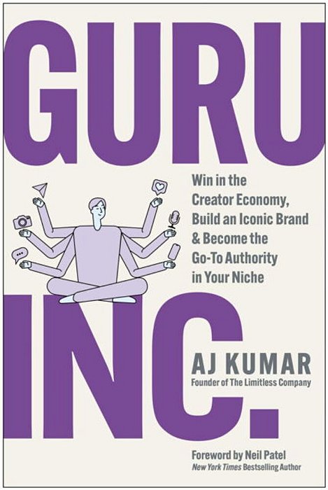Guru, Inc.: Win In The Creator Economy, Build An Iconic Brand, And Become The Go-To Authority In Your Niche-..