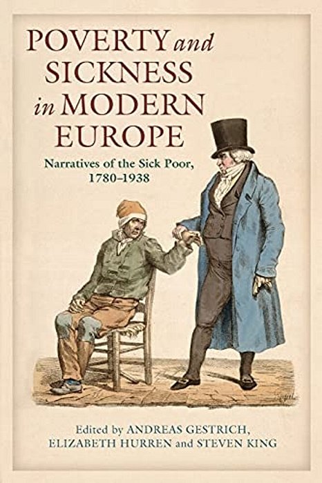 Poverty And Sickness In Modern Europe: Narratives Of The Sick Poor, 1780-1938-..