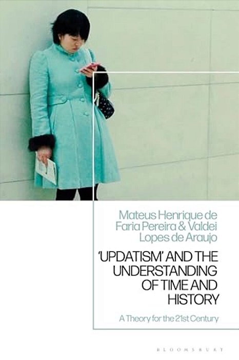 'Updatism' And The Understanding Of Time And History: A Theory For The 21St Century-..