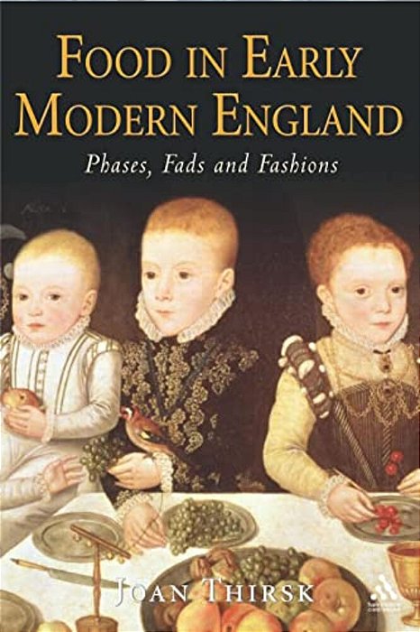 Food In Early Modern England: Phases, Fads, Fashions, 1500-1760-..