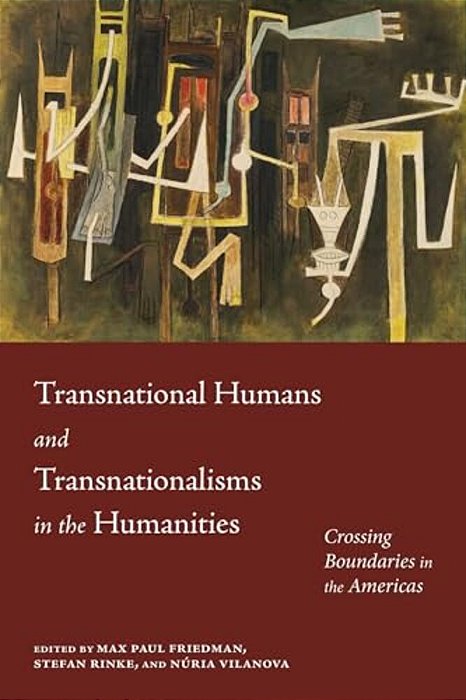 Transnational Humans And Transnationalisms In The Humanities: Crossing Boundaries In The Americas-..