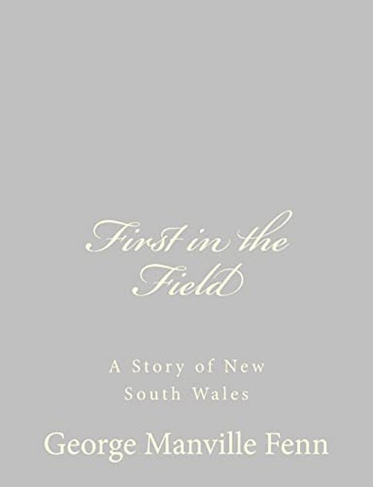 First In The Field: A Story Of New South Wales-..