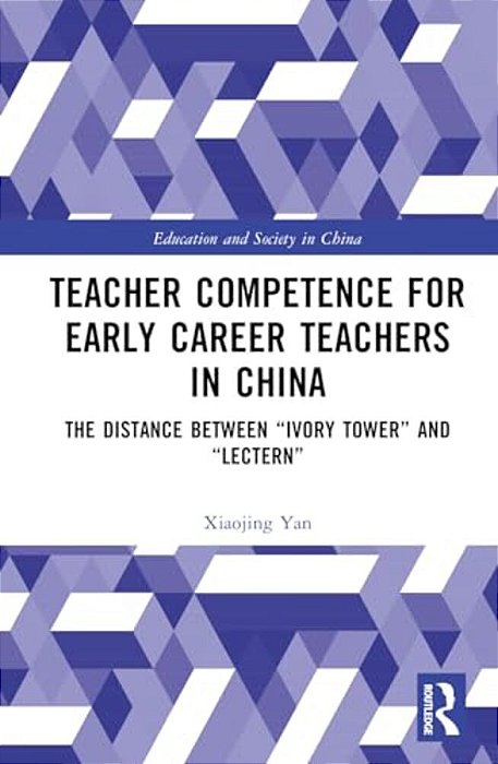 Teacher Competence For Early Career Teachers In China: The Distance Between "Ivory Tower" And "Lectern"-..