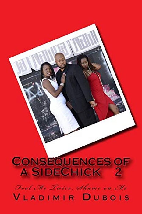 Consequences Of A Sidechick 2: Fool Me Twice, Shame On Me-..