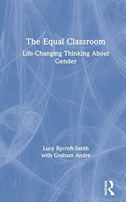 The Equal Classroom: Life-Changing Thinking About Gender-..