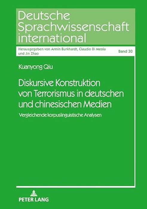 Diskursive Konstruktion Von Terrorismus In Deutschen Und Chinesischen Medien: Vergleichende Korpuslinguistische Analysen-..
