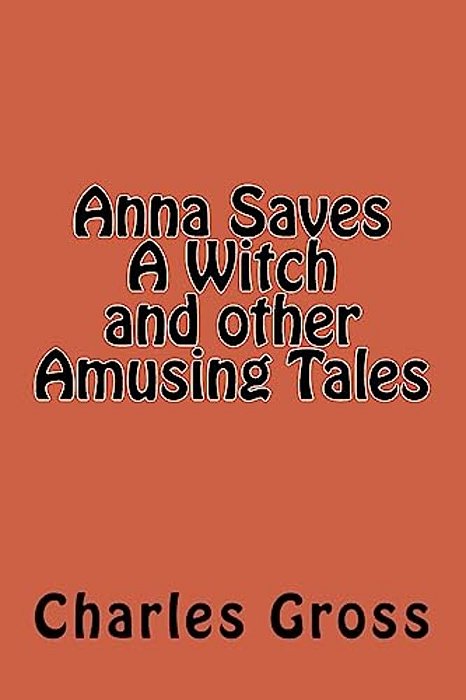 Anna Saves A Witch And Other Amusing Tales By Charles Gross-..