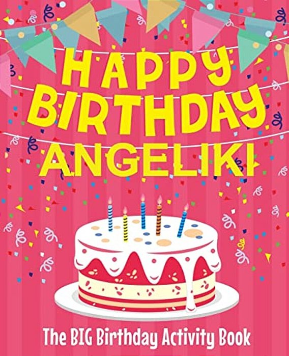 Happy Birthday Angeliki - The Big Birthday Activity Book: (Personalized Children's Activity Book)-..