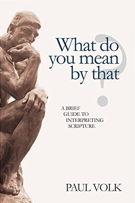 What Do You Mean By That?: A Brief Guide To Interpreting Scripture-..