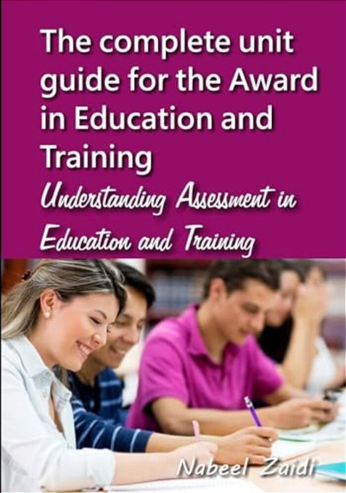 The Complete Unit Guide For The Award In Education And Training: Understanding Assessment In Education And Training-..