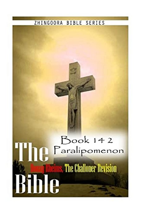 The Bible Douay-Rheims, The Challoner Revision- Book 14 2 Paralipomenon-..