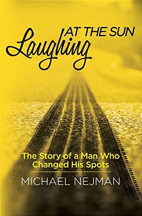 Laughing At The Sun: The Story Of A Man Who Changed His Spots-..